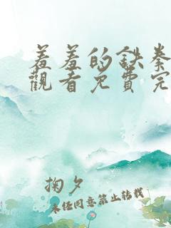 羞羞的铁拳在线观看免费完整版国语