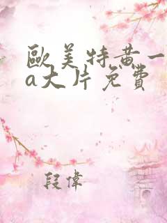 欧美特黄一级aa大片免费