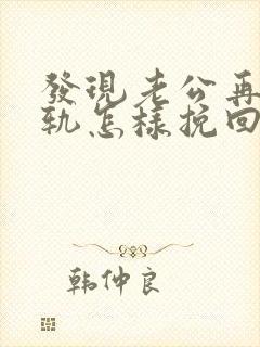 发现老公再次出轨怎样挽回