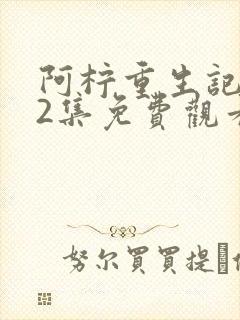 阿柠重生记102集免费观看完整版