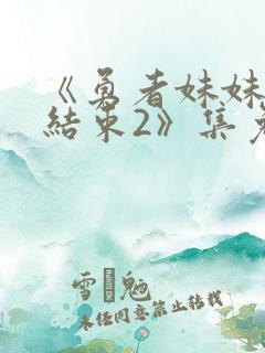 《勇者妹妹冒险结束2》集免费播放