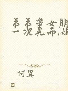 弟弟带女朋友第一次见面,姐姐送什么合适