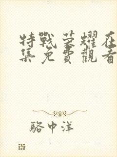 特战荣耀在线全集免费观看电视剧