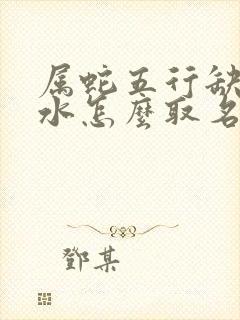 属蛇五行缺金缺水怎么取名