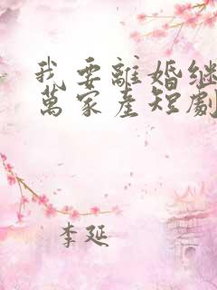 我要离婚继承亿万家产短剧