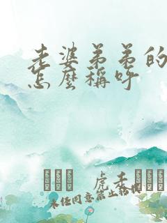 老婆弟弟的媳妇怎么称呼