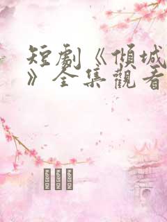短剧《倾城之恋》全集观看免费