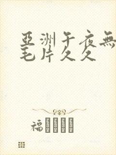 亚洲午夜无av毛片久久