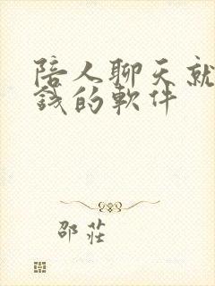 陪人聊天就能赚钱的软件