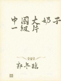 中国大奶子黄色一级片