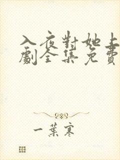 入夜对她上瘾短剧全集免费阅读