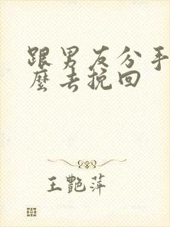 跟男友分手后怎么去挽回