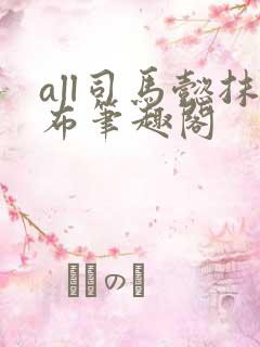 all司马懿抹布笔趣阁