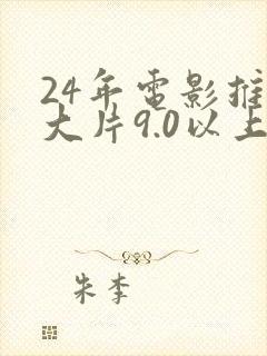 24年电影推荐大片9.0以上评分