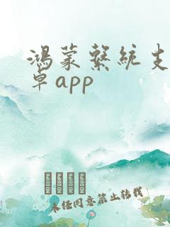 鸿蒙系统支持安卓app