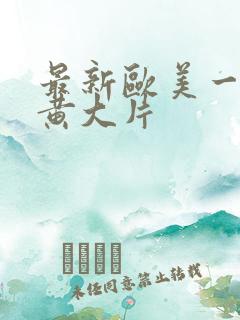 最新欧美一级特黄大片