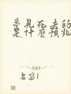 梦见死去的爷爷是什么预兆周公解梦