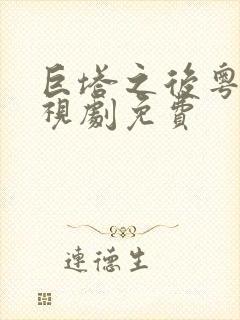 巨塔之后粤语电视剧免费