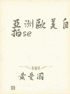 亚洲欧美自拍偷拍se