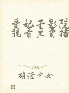 爱妃子影院在线观看免费播放电视剧