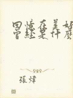 回忆在美好在是曾经是什么歌