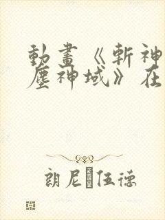 动画《斩神之凡尘神域》在线观看