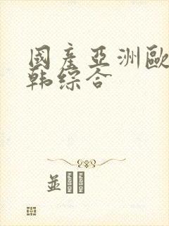 国产亚洲欧美日韩综合