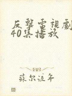 反击电视剧1一40集播放