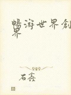 畅游世界创游世界