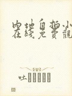 内地自拍小视频在线免费观看