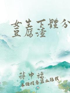 女生下体分泌物豆腐渣