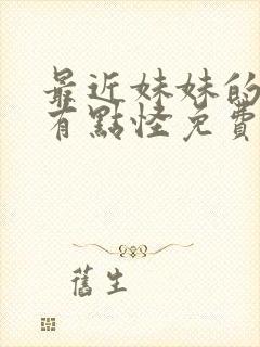 最近妹妹的样子有点怪免费在线观看