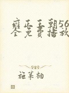 雍正王朝56集全免费播放下载