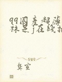 99国产超薄丝袜足j在线播放