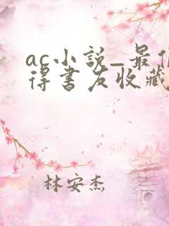 ac小说_最值得书友收藏的网络小说阅读网