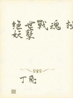 绝世战魂 极品妖孽