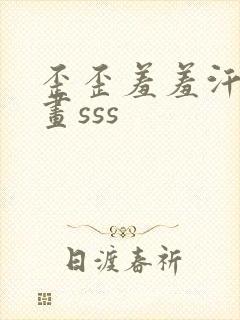 歪歪羞羞汗汗漫画sss