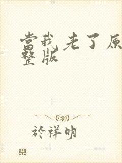 当我老了原唱完整版