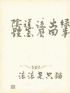 阴道流出绿色液体怎么回事