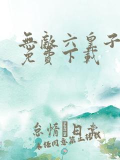 无敌六皇子全集免费下载