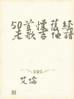 50首怀旧经典老歌吉他谱