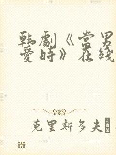 韩剧《当男人恋爱时》在线观看