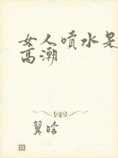 女人喷水是不是高潮