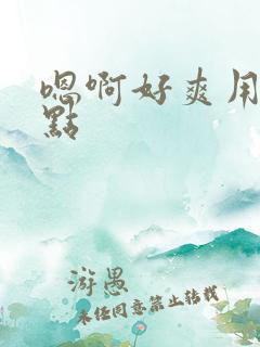 嗯啊好爽用力快点