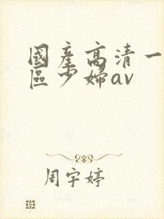 国产高清一区二区少妇av