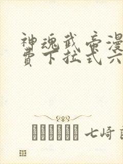 神魂武帝漫画免费下拉式六漫画6漫画六漫画