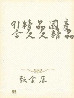 91精品国产综合久久精品1