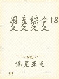 国产综合18久久久久久