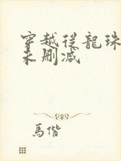 穿越从龙珠开始未删减