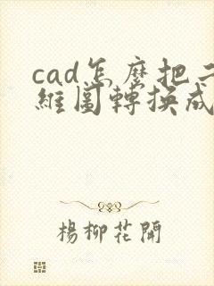 cad怎么把二维图转换成三维图